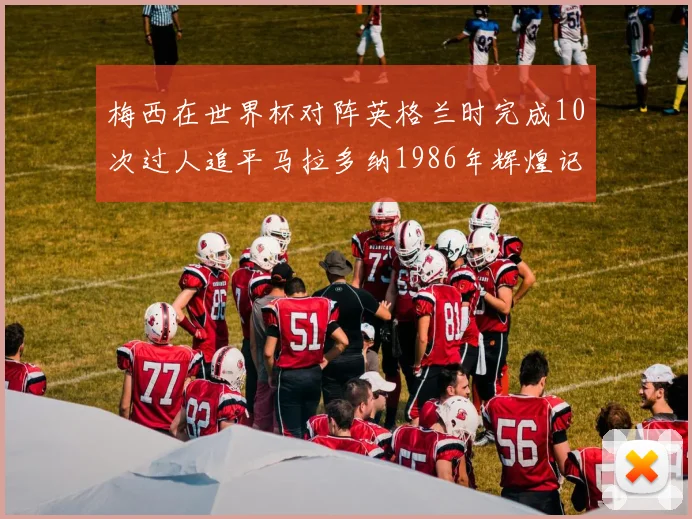 梅西在世界杯对阵英格兰时完成10次过人追平马拉多纳1986年辉煌记录