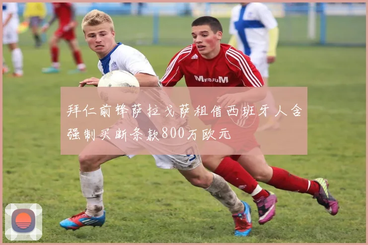 拜仁前锋萨拉戈萨租借西班牙人含强制买断条款800万欧元