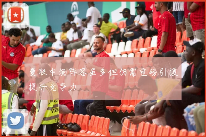 曼联中场阵容虽多但仍需重磅引援提升竞争力